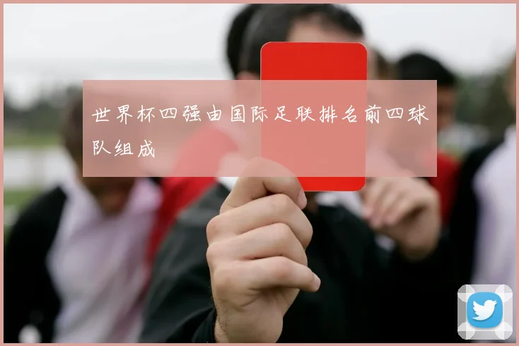 世界杯四强由国际足联排名前四球队组成